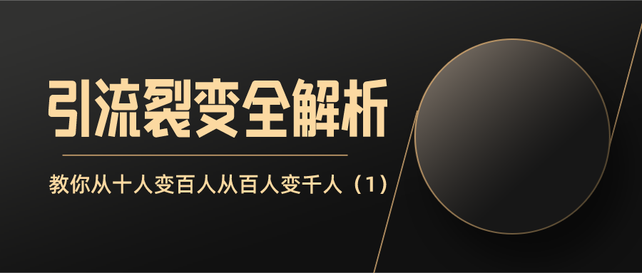 引流裂变全解析：教你十人变百人从百人变千人（1）