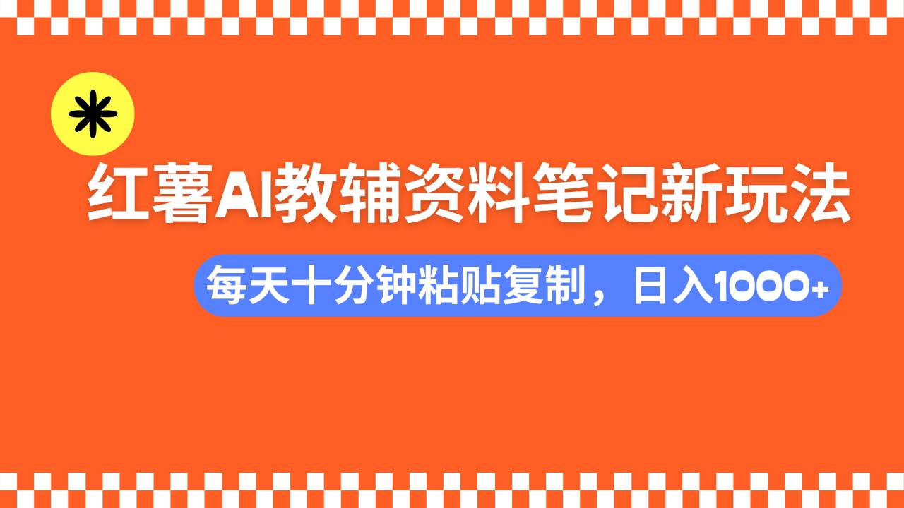 (2.28)小红书AI教辅资料笔记新玩法，0门槛，可批量可复制，一天十分钟发笔记