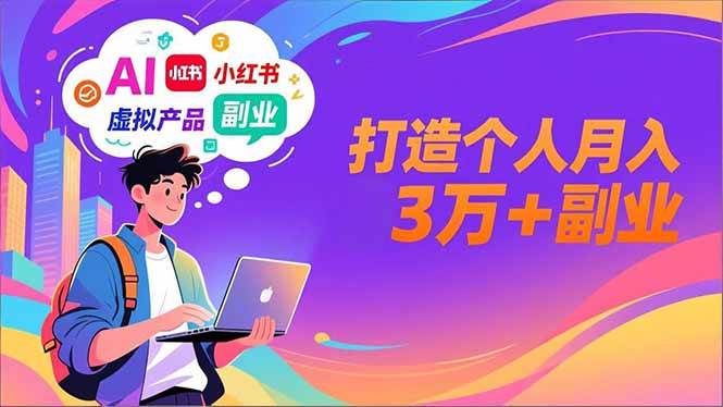 (12.21)AI+小红书特训营，智能体搭建+虚拟产品原创+商业化变现，打造个人月入3万+副业