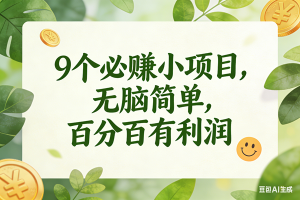 (1.3)9个必赚小项目，无脑简单，百分百有利润，副业首选，日入300+