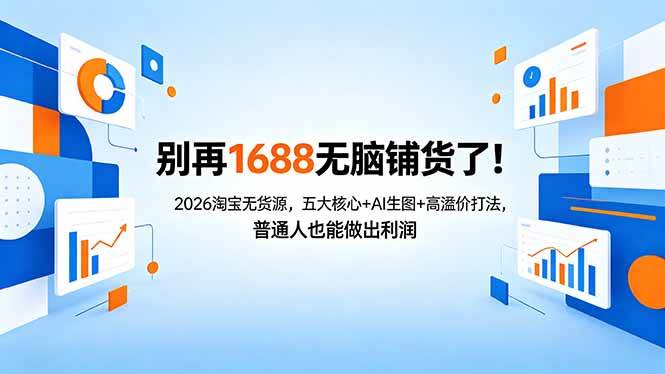 (4.29)别再1688无脑铺货了！2026淘宝无货源，五大核心+AI生图+高溢价打法，普通人也能做出利润